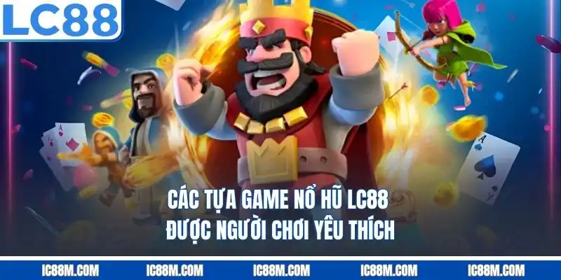 Các tựa game nổ hũ LC8 được người chơi yêu thích