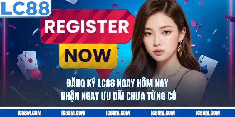 Đăng Ký LC88 Ngay Hôm Nay – Nhận Ngay Ưu Đãi Chưa Từng Có