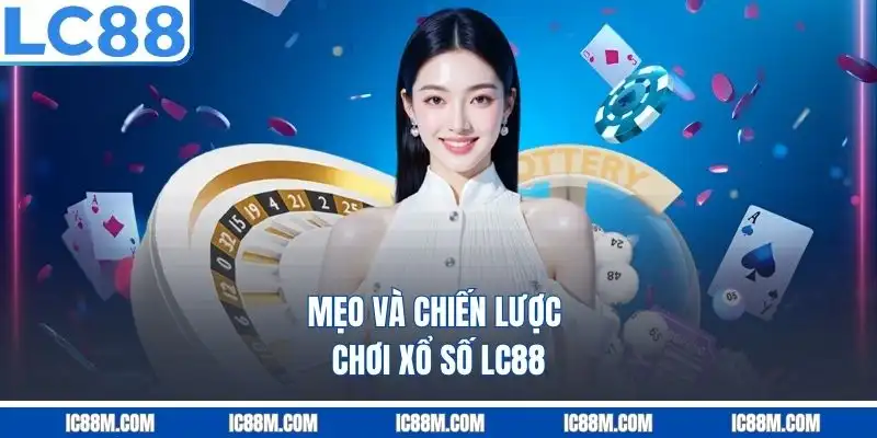 Mẹo và chiến lược chơi xổ số LC88
