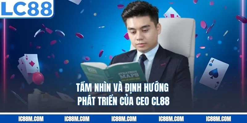 Tầm Nhìn Và Định Hướng Phát Triển Của CEO CL88