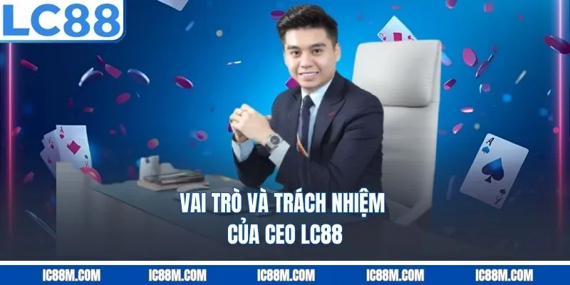 Vai Trò Và Trách Nhiệm Của CEO LC88