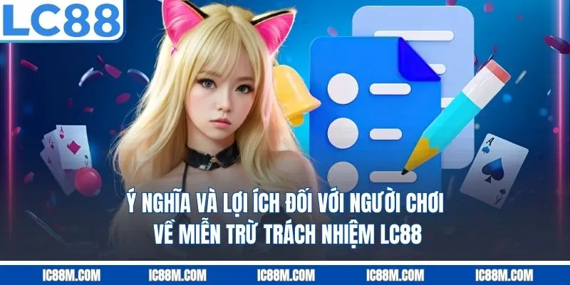 Ý nghĩa và lợi ích đối với người chơi về Miễn Trừ Trách Nhiệm LC88
